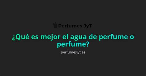 que es mejor agua de perfume o agua de tocador|perfumes de tocador.